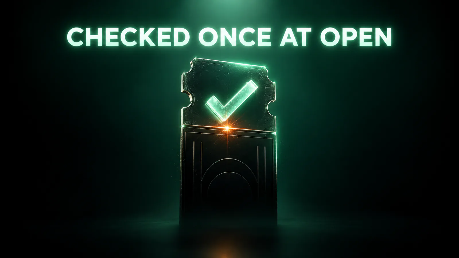 Dark ticket with a glowing green checkmark and a small orange spark; headline: CHECKED ONCE AT OPEN